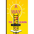 A Way To Learn For Students: 51 Components of Learning to Improve Study Skills & Achieve Academic Success
