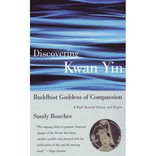 Discovering Kwan Yin, Buddhist Goddess of Compassion: A Path Toward Clarity and Peace - Paperback