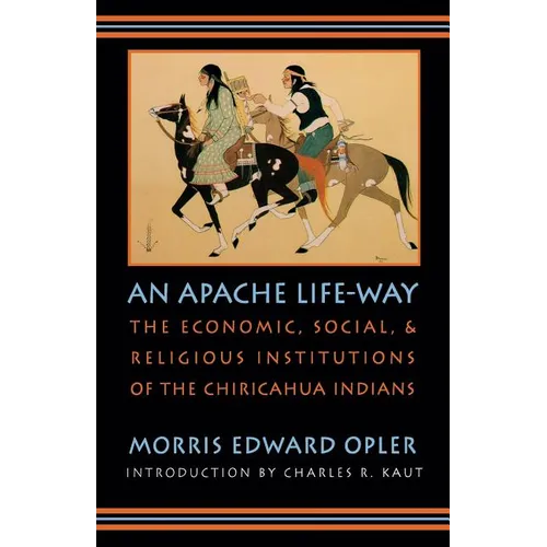 An Apache Life-Way: The Economic, Social, and Religious Institutions of the Chiricahua Indians - Paperback