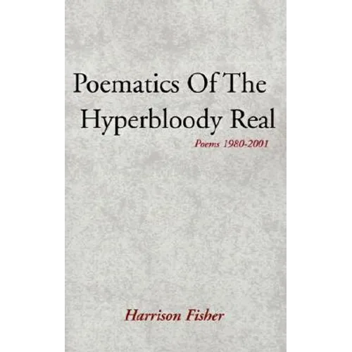 Poematics of the Hyperbloody Real: Poems 1980-2001 - Hardcover