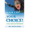 Your Life, Your Choice: Living Your Life On Purpose
