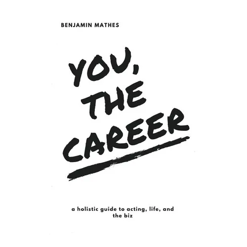 You, the Career: A Holistic Guide to Acting, Life, and the Biz - Paperback