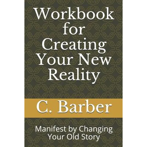 Workbook for Creating Your New Reality: Manifest by Changing Your Old Story