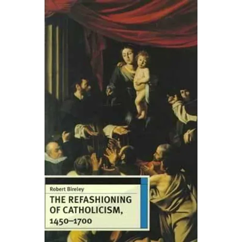 The Refashioning of Catholicism, 1450-1700 - Paperback