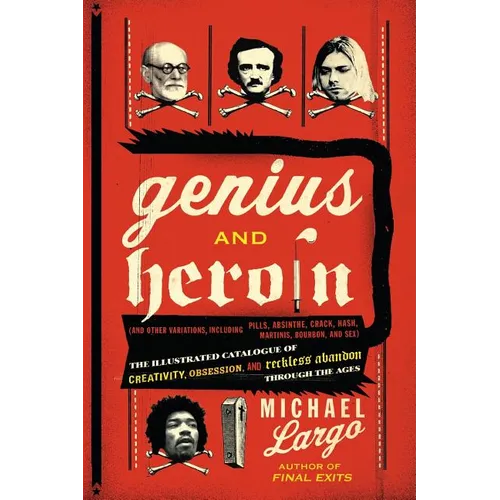 Genius and Heroin: The Illustrated Catalogue of Creativity, Obsession, and Reckless Abandon Through the Ages - Paperback