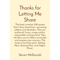 Thanks for Letting Me Share: This book contains 368 quotes that I have heard from recovering addicts and alcoholics. They are profound, funny, cringe-