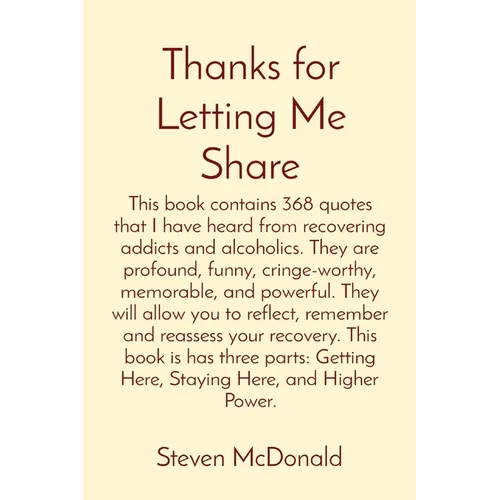 Thanks for Letting Me Share: This book contains 368 quotes that I have heard from recovering addicts and alcoholics. They are profound, funny, cringe- - Paperback