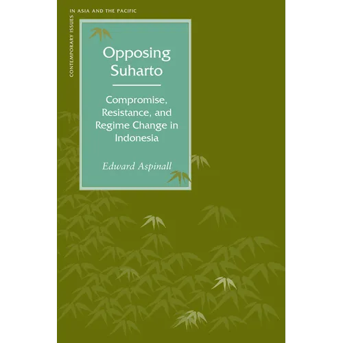 Opposing Suharto: Compromise, Resistance, and Regime Change in Indonesia - Paperback