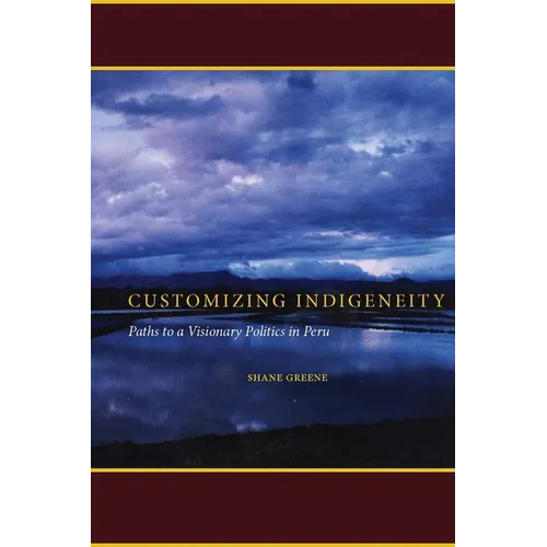 Customizing Indigeneity: Paths to a Visionary Politics in Peru - Paperback