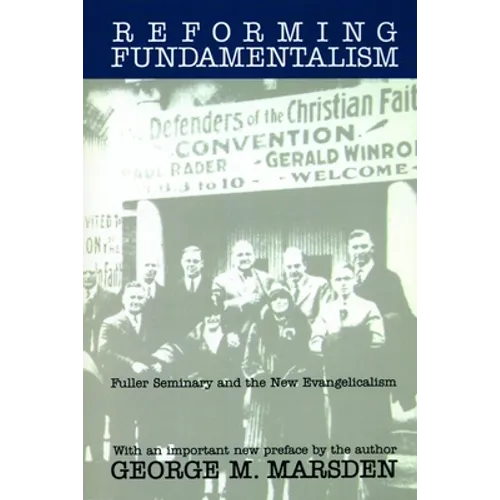 Reforming Fundamentalism: Fuller Seminary and the New Evangelicalism - Paperback