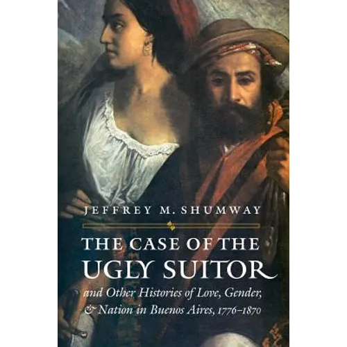 The Case of the Ugly Suitor and Other Histories of Love, Gender, and Nation in Bueno