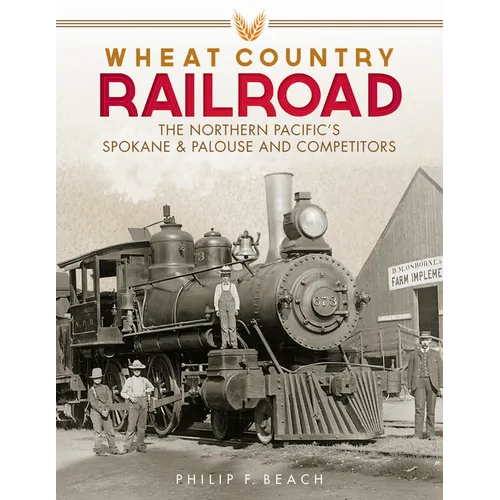 Wheat Country Railroad: The Northern Pacific's Spokane & Palouse and Competitors - Hardcover