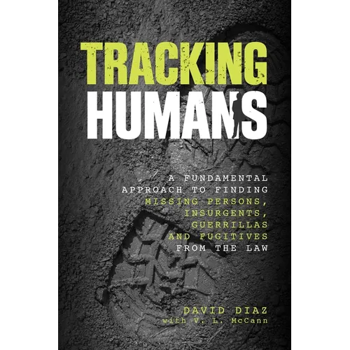 Tracking Humans: A Fundamental Approach To Finding Missing Persons, Insurgents, Guerrillas, And Fugitives From The Law - Paperback