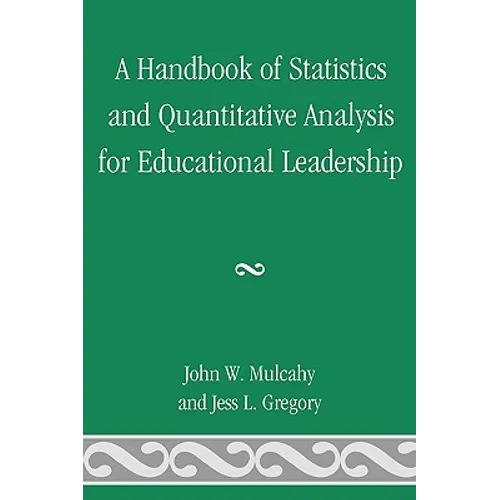 A Handbook of Statistics and Quantitative Analysis for Educational Leadership - Hardcover