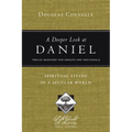 A Deeper Look at Daniel: Spiritual Living in a Secular World: Twelve Sessions for Groups and Individuals