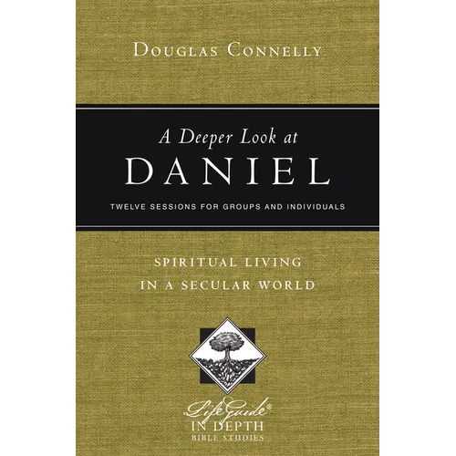 A Deeper Look at Daniel: Spiritual Living in a Secular World: Twelve Sessions for Groups and Individuals