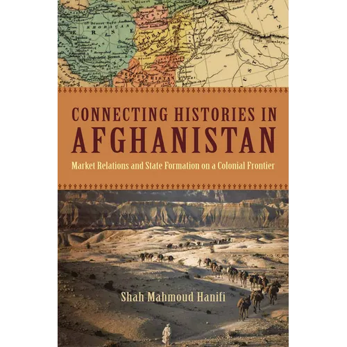 Connecting Histories in Afghanistan: Market Relations and State Formation on a Colonial Frontier - Paperback