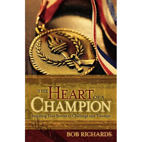 The Heart of a Champion: Inspiring True Stories of Challenge and Triumph - Paperback
