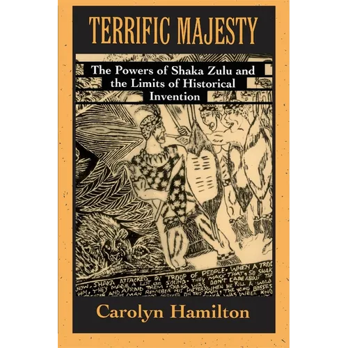 Terrific Majesty: The Powers of Shaka Zulu and the Limits of Historical Invention