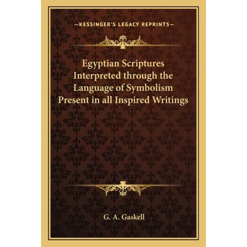 Egyptian Scriptures Interpreted through the Language of Symbolism Present in all Inspired Writings - Paperback