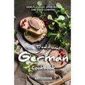 The Traditional German Cookbook: Gemutlichkeit, Good Beer, and Good Company