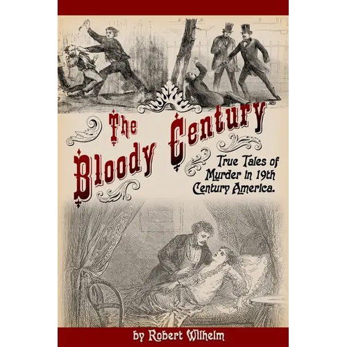 The Bloody Century: True Tales of Murder in 19th Century America