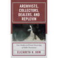 Archivists, Collectors, Dealers, and Replevin: Case Studies on Private Ownership of Public Documents