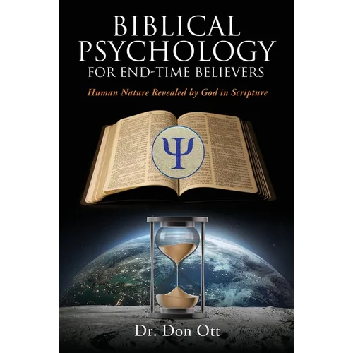 Biblical Psychology for End-Time Believers: Human Nature Revealed by God in Scripture - Paperback