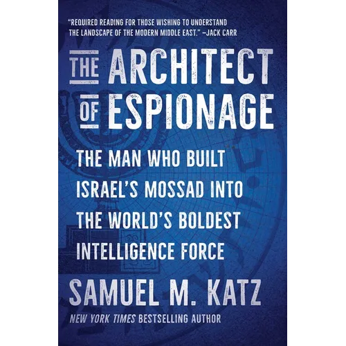 The Architect of Espionage: The Man Who Built Israel's Mossad Into the World's Boldest Intelligence Force - Hardcover