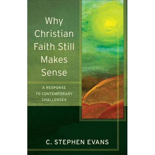 Why Christian Faith Still Makes Sense: A Response to Contemporary Challenges - Paperback