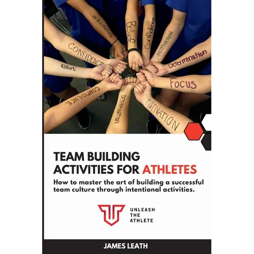Team Building Activities for Athletes: How to Master the Art of Building a Successful Team Culture Through Intentional Activities - Paperback