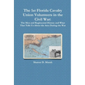 The 1st Florida Union Cavalry Volunteers in the Civil War: The Men and Regimental History and What That Tells Us About the Area During the War