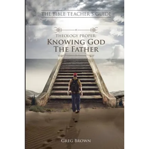 The Bible Teacher's Guide: Theology Proper: Knowing God the Father - Paperback