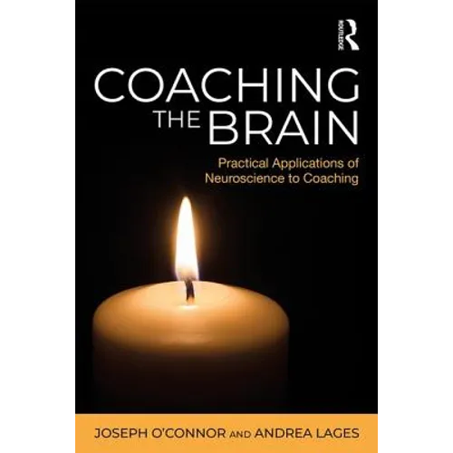 Coaching the Brain: Practical Applications of Neuroscience to Coaching