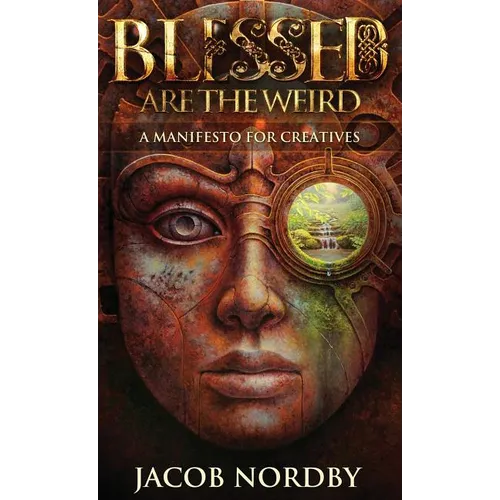 Blessed Are the Weird: A Manifesto for Creatives