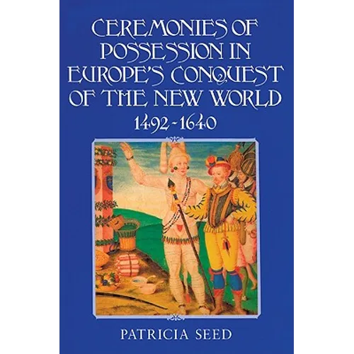 Ceremonies of Possession in Europe's Conquest of the New World, 1492 1640 - Paperback