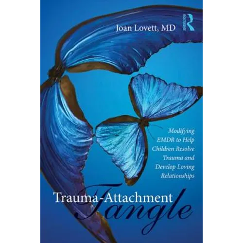 Trauma-Attachment Tangle: Modifying EMDR to Help Children Resolve Trauma and Develop Loving Relationships
