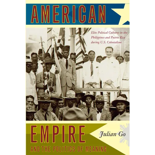 American Empire and the Politics of Meaning: Elite Political Cultures in the Philippines and Puerto Rico during U.S. Colonialism - Paperback