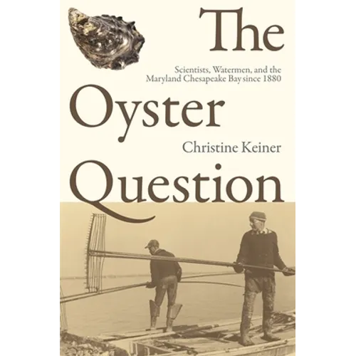 The Oyster Question: Scientists, Watermen, and the Maryland Chesapeake Bay Since 1880