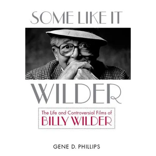 Some Like It Wilder: The Life and Controversial Films of Billy Wilder - Hardcover