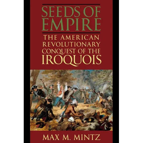 Seeds of Empire: The American Revolutionary Conquest of the Iroquois - Paperback