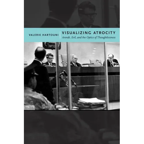 Visualizing Atrocity: Arendt, Evil, and the Optics of Thoughtlessness - Hardcover