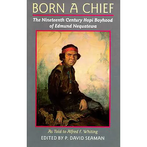 Born a Chief: The Nineteenth Century Hopi Boyhood of Edmund Nequatewa, as Told to Alfred F. Whiting - Paperback