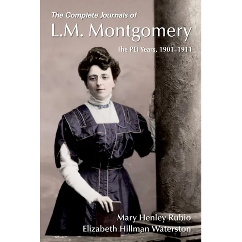 The Complete Journals of L.M. Montgomery: The Pei Years, 1900-1911 - Paperback