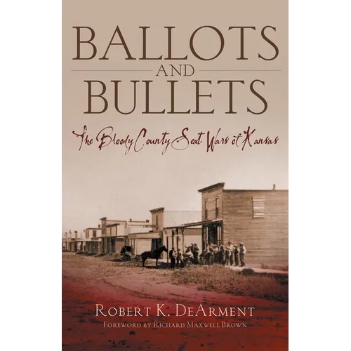 Ballots and Bullets: The Bloody County Seat Wars of Kansas - Hardcover