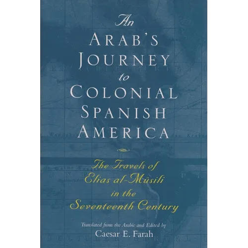 An Arab's Journey to Colonial Spanish America: The Travels of Elias Al-Mûsili in the Seventeenth Century