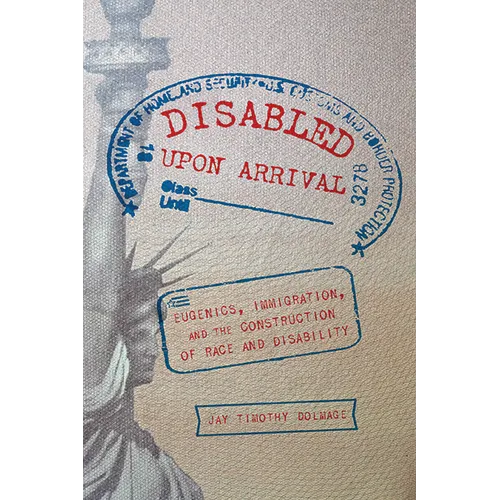 Disabled Upon Arrival: Eugenics, Immigration, and the Construction of Race and Disability - Paperback