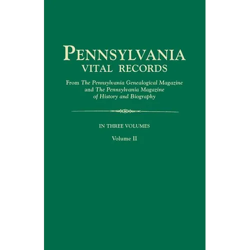 Pennsylvania Vital Records, from the Pennsylvania Genealogical Magazine and the Pennsylvania Magazine of History and Biography. in Three Volumes. Volu - Paperback