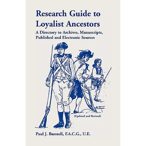 Research Guide To Loyalist Ancestors: A Directory To Archives, Manuscripts, Published and Electronic Sources (Updated and Revised) - Paperback