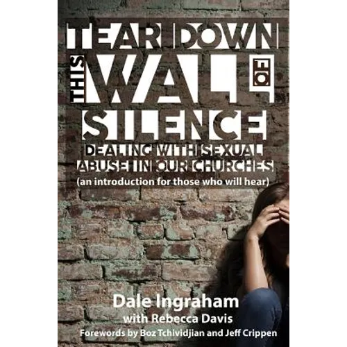 Tear Down This Wall of Silence: Dealing with Sexual Abuse in Our Churches (an introduction for those who will hear) - Paperback